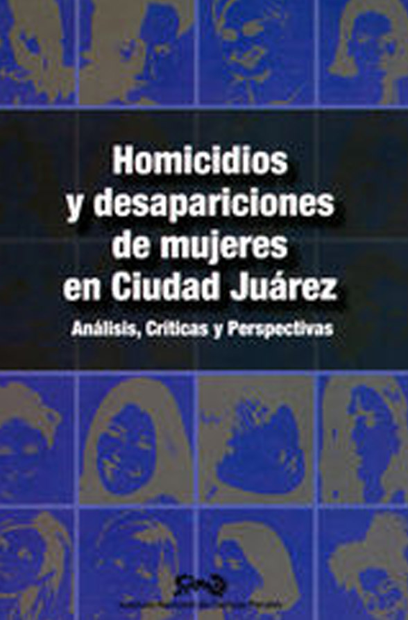 HOMICIDIOS Y DESAPARICIONES DE MUJERES EN CIUDAD JUÁREZ. ANÁLISIS, CRÍTICAS Y PERSPECTIVAS INACIPE