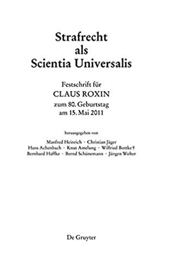Strafrecht als Scientia Universalis : Festschrift für Claus Roxin zum 80. Geburtstag am 15. Mai 2011 Berlin : De Gruyter